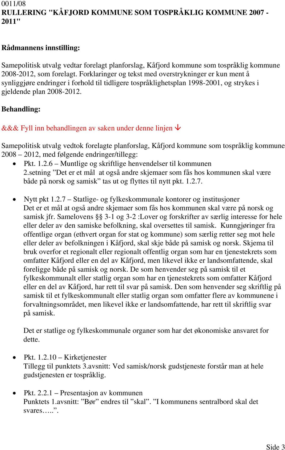 Behandling: &&& Fyll inn behandlingen av saken under denne linjen Samepolitisk utvalg vedtok forelagte planforslag, Kåfjord kommune som tospråklig kommune 2008 2012, med følgende endringer/tillegg: