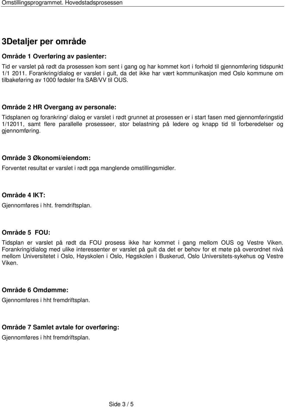 Område 2 HR Overgang av personale: Tidsplanen og forankring/ dialog er varslet i rødt grunnet at prosessen er i start fasen med gjennomføringstid 1/12011, samt flere parallelle prosesseer, stor