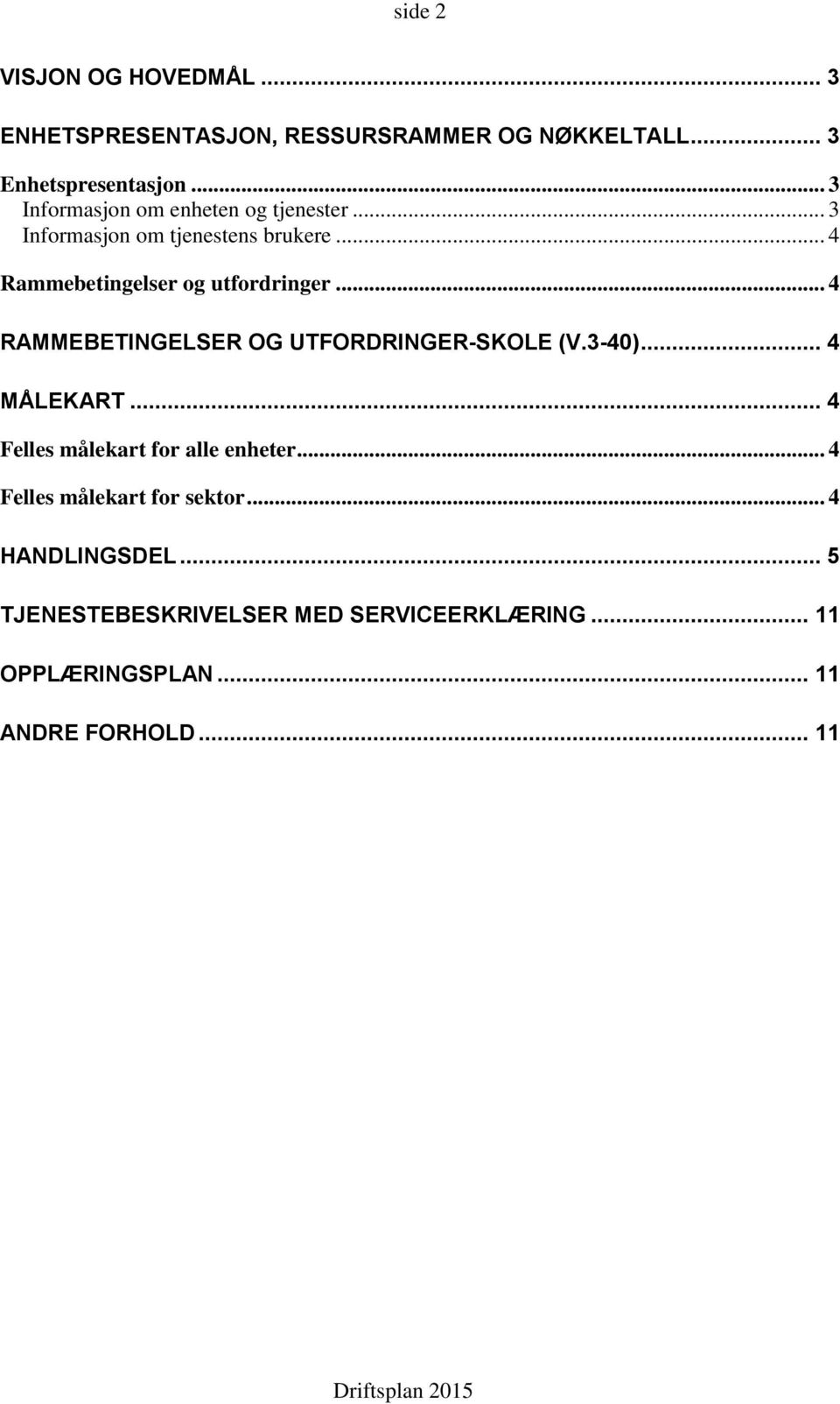 .. 4 RAMMEBETINGELSER OG UTFORDRINGER-SKOLE (V.3-40)... 4 MÅLEKART... 4 Felles målekart for alle enheter.