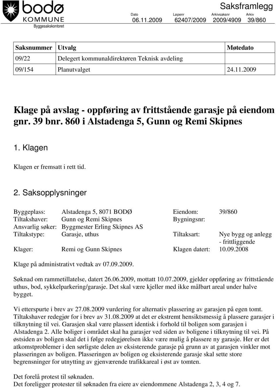 2009 Klage på avslag - oppføring av frittstående garasje på eiendom gnr. 39 bnr. 860 i Alstadenga 5, Gunn og Remi Skipnes 1. Klagen Klagen er fremsatt i rett tid. 2.