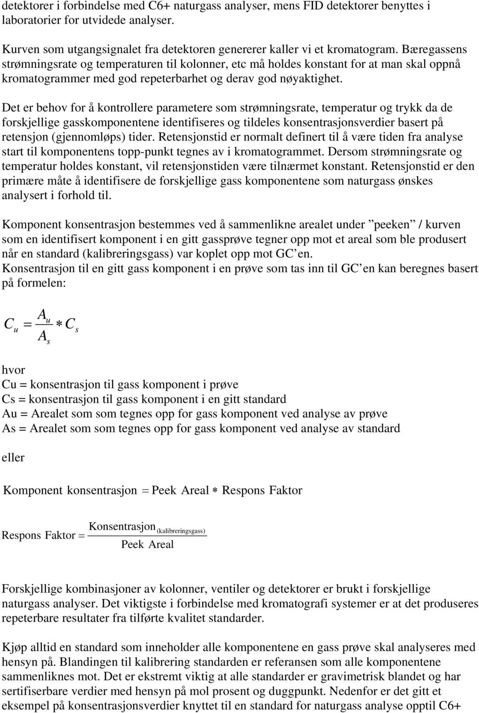 Det er behov for å kontrollere parametere som strømningsrate, temperatur og trykk da de forskjellige gasskomponentene identifiseres og tildeles konsentrasjonsverdier basert på retensjon (gjennomløps)