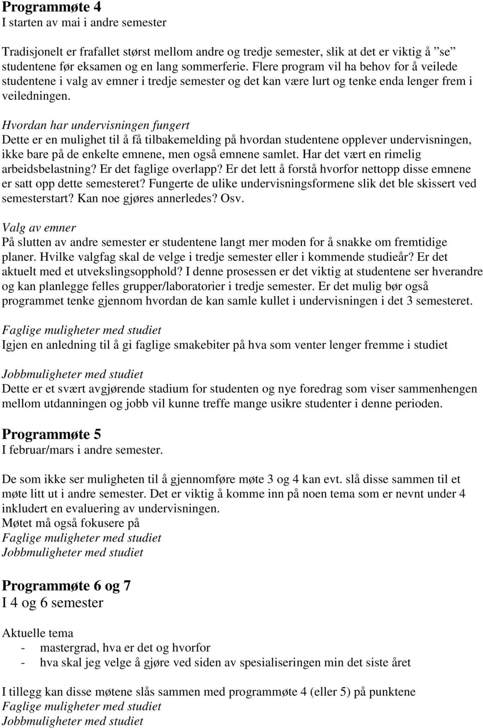 Hvordan har undervisningen fungert Dette er en mulighet til å få tilbakemelding på hvordan studentene opplever undervisningen, ikke bare på de enkelte emnene, men også emnene samlet.