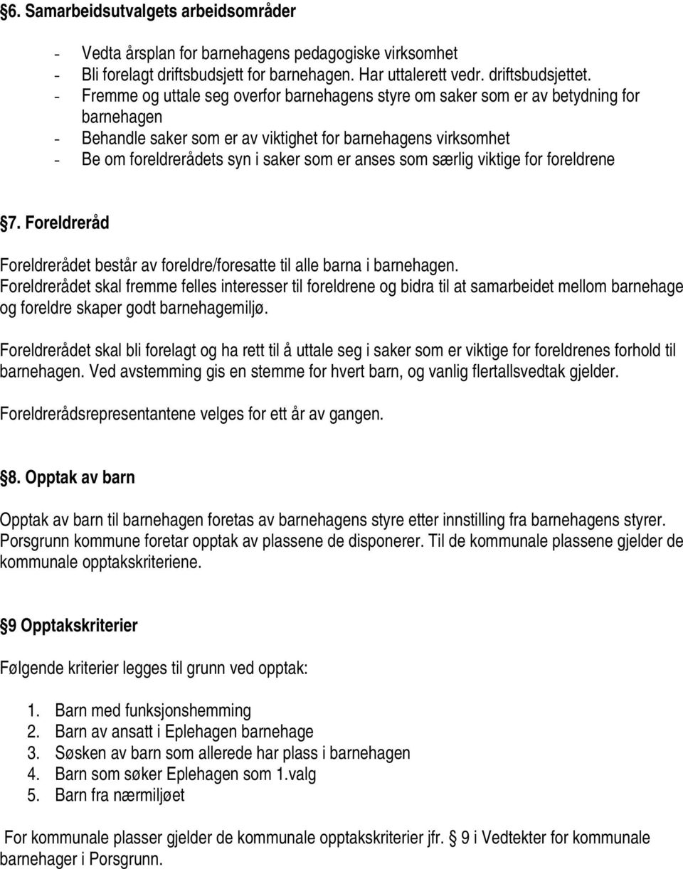 anses som særlig viktige for foreldrene 7. Foreldreråd Foreldrerådet består av foreldre/foresatte til alle barna i barnehagen.