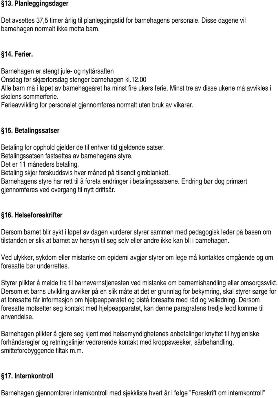 Minst tre av disse ukene må avvikles i skolens sommerferie. Ferieavvikling for personalet gjennomføres normalt uten bruk av vikarer. 15.