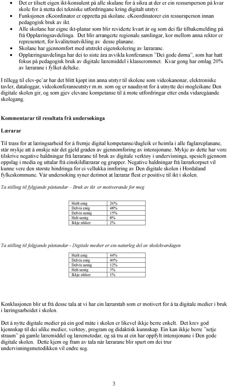 Alle skolane har eigne ikt-planar som blir reviderte kvart år og som dei får tilbakemelding på frå Opplæringsavdelinga.