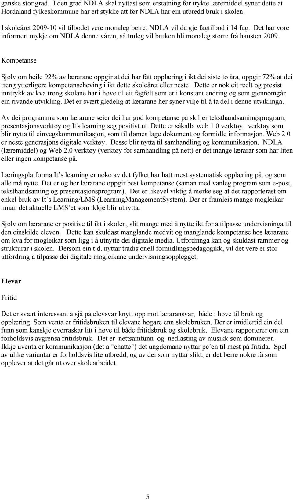 Kompetanse Sjølv om heile 92% av lærarane oppgir at dei har fått opplæring i ikt dei siste to åra, oppgir 72% at dei treng ytterligere kompetanseheving i ikt dette skoleåret eller neste.