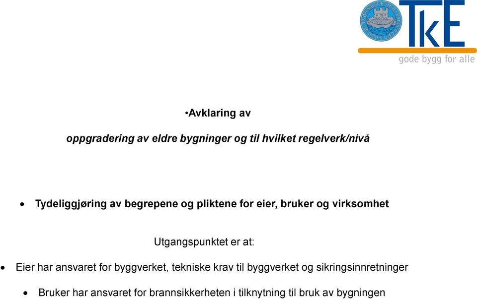 Utgangspunktet er at: Eier har ansvaret for byggverket, tekniske krav til