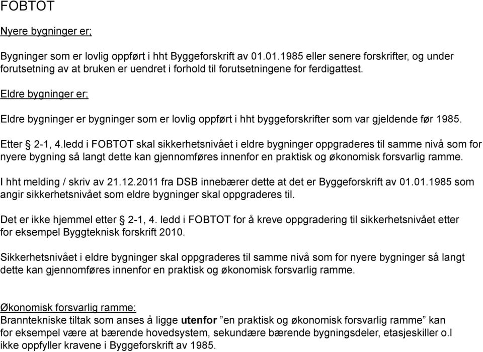 Eldre bygninger er; Eldre bygninger er bygninger som er lovlig oppført i hht byggeforskrifter som var gjeldende før 1985. Etter 2-1, 4.