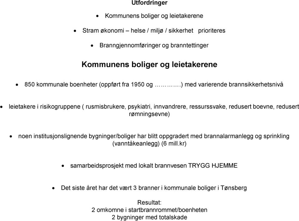 ) med varierende brannsikkerhetsnivå leietakere i risikogruppene ( rusmisbrukere, psykiatri, innvandrere, ressurssvake, redusert boevne, redusert rømningsevne) noen