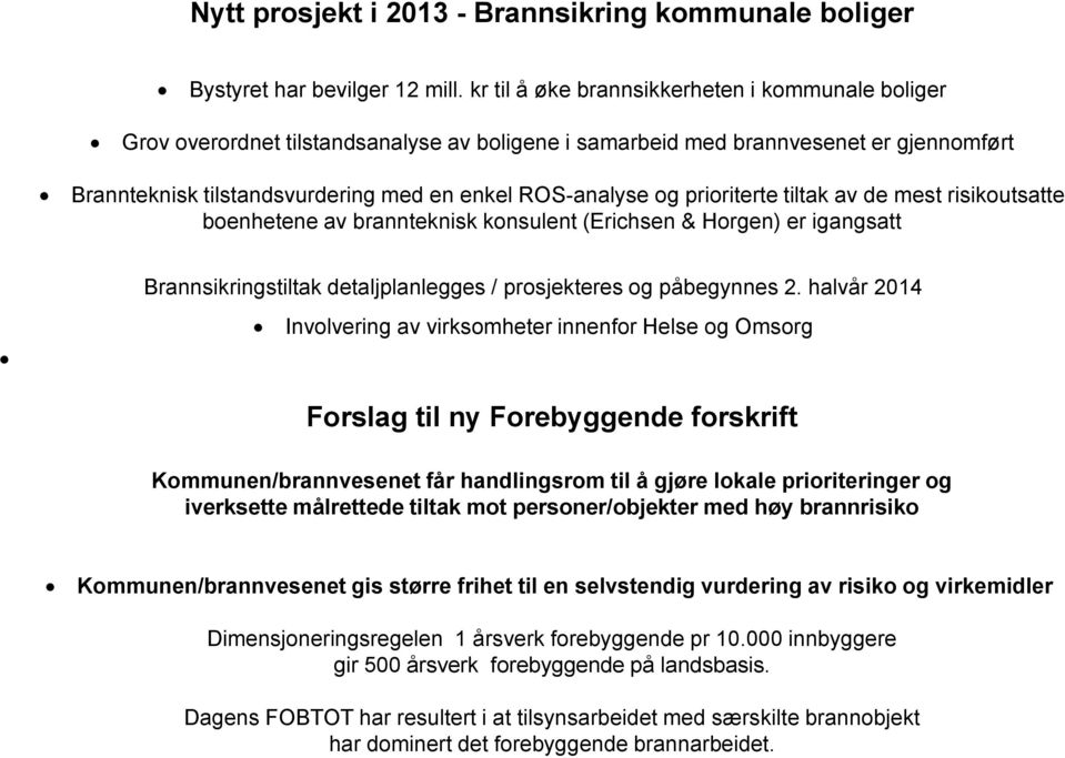 prioriterte tiltak av de mest risikoutsatte boenhetene av brannteknisk konsulent (Erichsen & Horgen) er igangsatt Brannsikringstiltak detaljplanlegges / prosjekteres og påbegynnes 2.