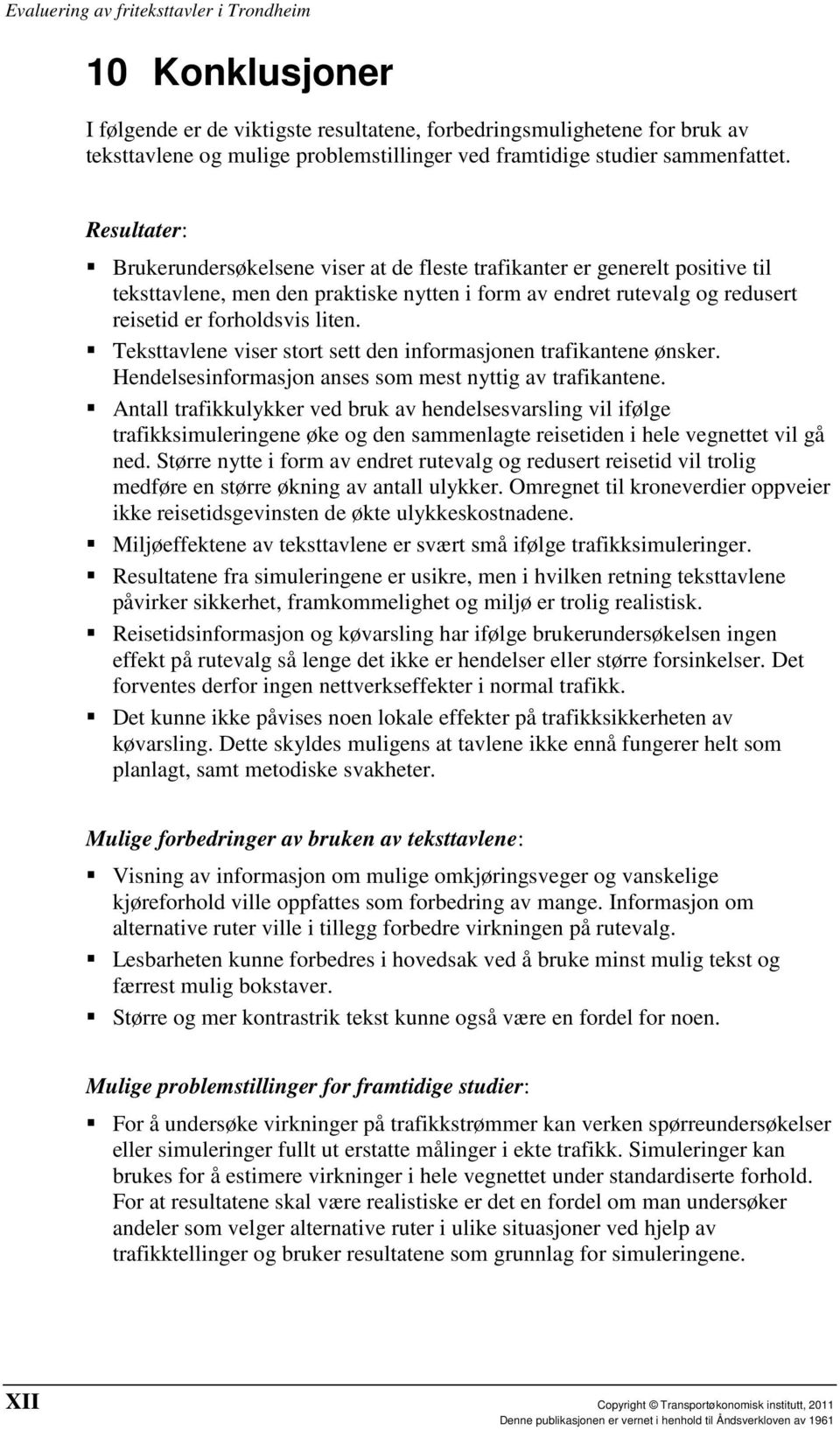 Teksttavlene viser stort sett den informasjonen trafikantene ønsker. Hendelsesinformasjon anses som mest nyttig av trafikantene.