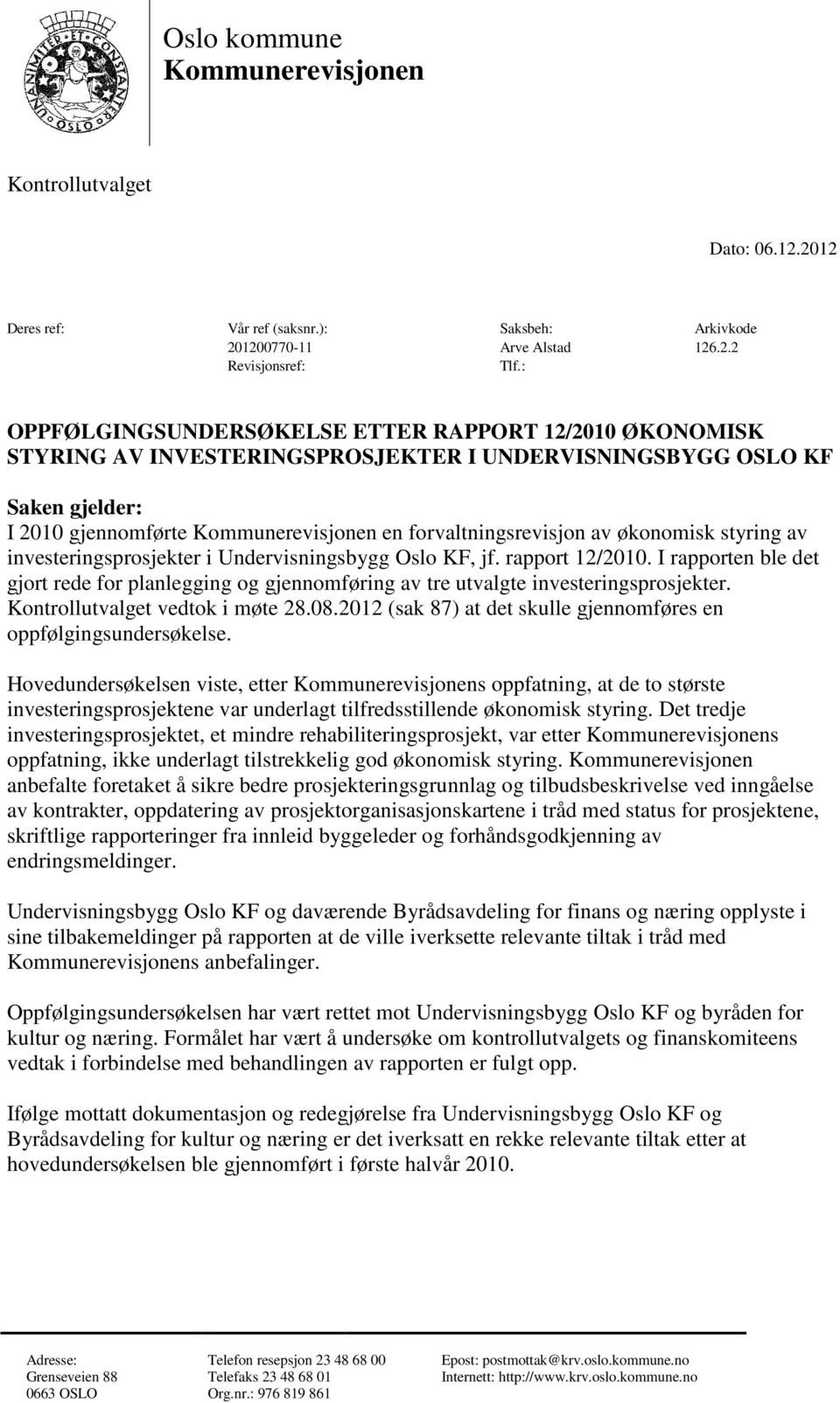 økonomisk styring av investeringsprosjekter i Undervisningsbygg Oslo KF, jf. rapport 12/2010. I rapporten ble det gjort rede for planlegging og gjennomføring av tre utvalgte investeringsprosjekter.