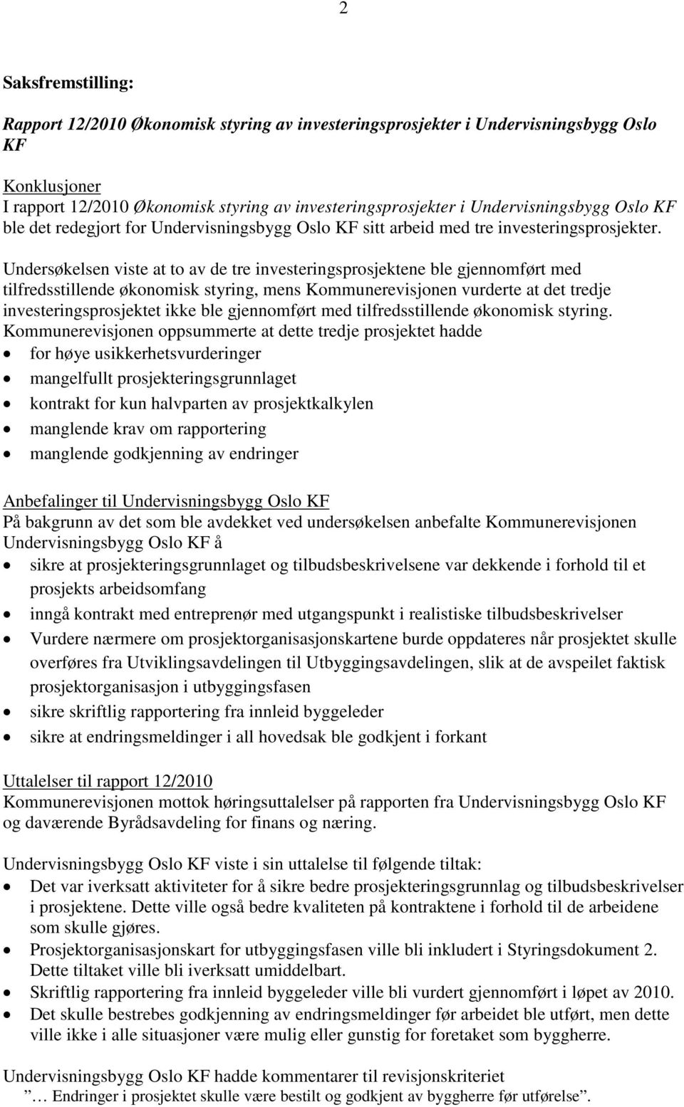 Undersøkelsen viste at to av de tre investeringsprosjektene ble gjennomført med tilfredsstillende økonomisk styring, mens Kommunerevisjonen vurderte at det tredje investeringsprosjektet ikke ble