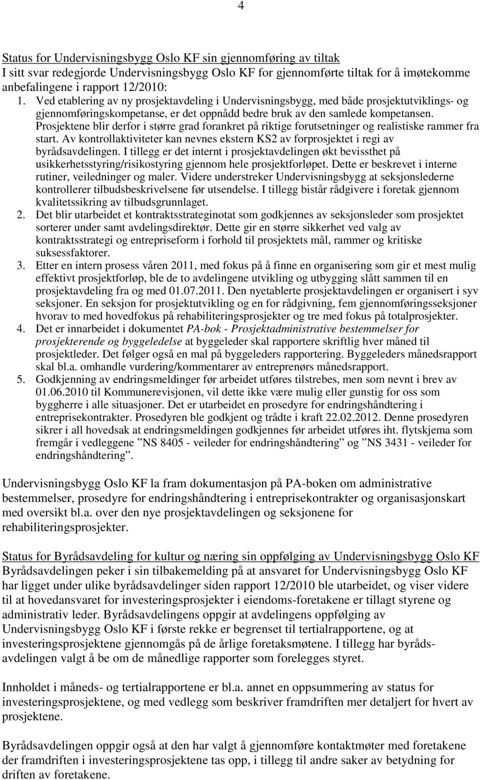 Prosjektene blir derfor i større grad forankret på riktige forutsetninger og realistiske rammer fra start. Av kontrollaktiviteter kan nevnes ekstern KS2 av forprosjektet i regi av byrådsavdelingen.