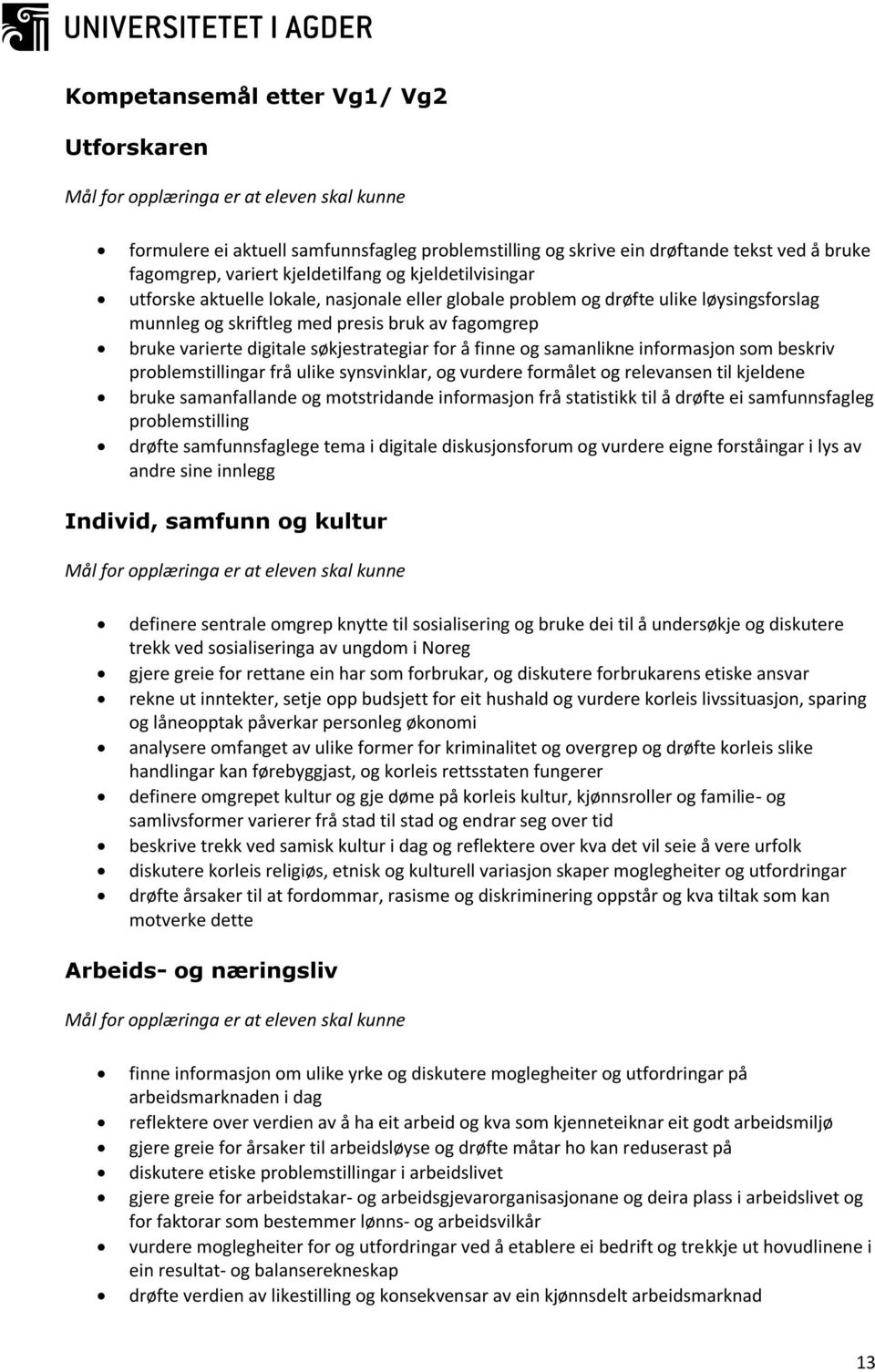 informasjon som beskriv problemstillingar frå ulike synsvinklar, og vurdere formålet og relevansen til kjeldene bruke samanfallande og motstridande informasjon frå statistikk til å drøfte ei