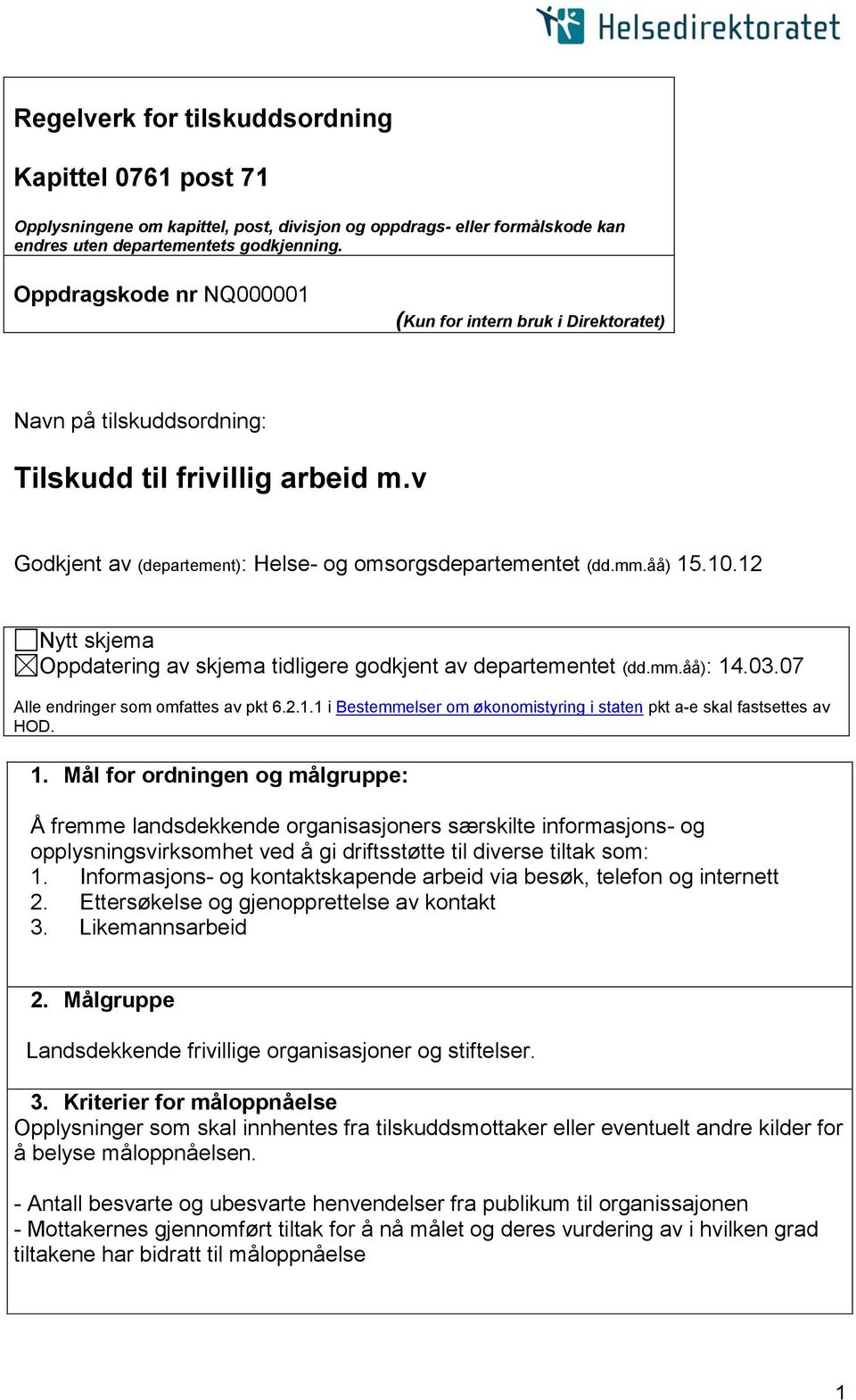 12 Nytt skjema Oppdatering av skjema tidligere godkjent av departementet (dd.mm.åå): 14.03.07 Alle endringer som omfattes av pkt 6.2.1.1 i Bestemmelser om økonomistyring i staten pkt a-e skal fastsettes av HOD.