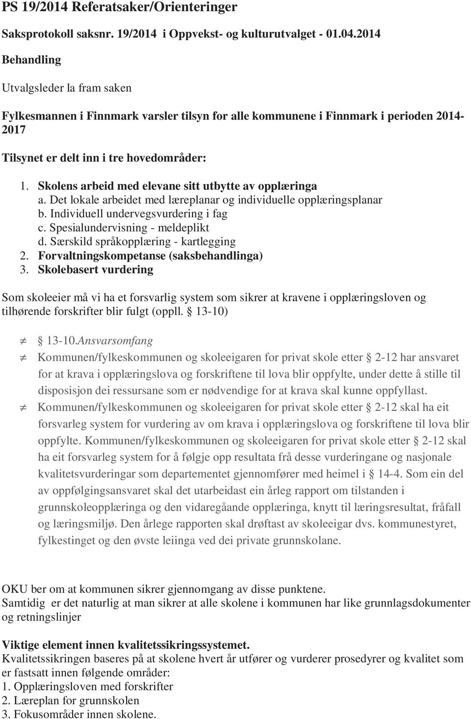 Skolens arbeid med elevane sitt utbytte av opplæringa a. Det lokale arbeidet med læreplanar og individuelle opplæringsplanar b. Individuell undervegsvurdering i fag c.