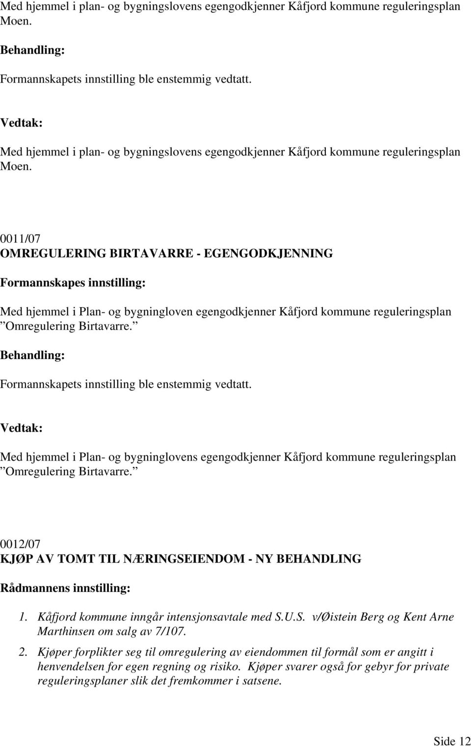 0011/07 OMREGULERING BIRTAVARRE - EGENGODKJENNING Formannskapes innstilling: Med hjemmel i Plan- og bygningloven egengodkjenner Kåfjord kommune reguleringsplan Omregulering Birtavarre.