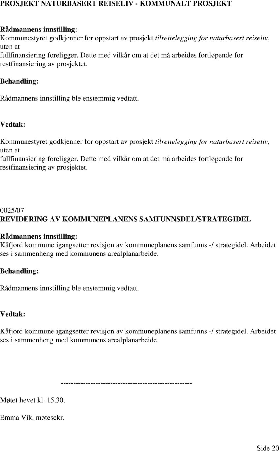 Kommunestyret godkjenner for oppstart av prosjekt tilrettelegging for naturbasert reiseliv, uten at fullfinansiering foreligger.