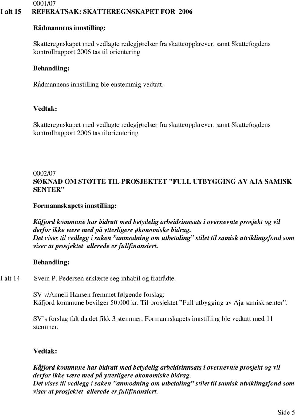 Skatteregnskapet med vedlagte redegjørelser fra skatteoppkrever, samt Skattefogdens kontrollrapport 2006 tas tilorientering 0002/07 SØKNAD OM STØTTE TIL PROSJEKTET "FULL UTBYGGING AV AJA SAMISK