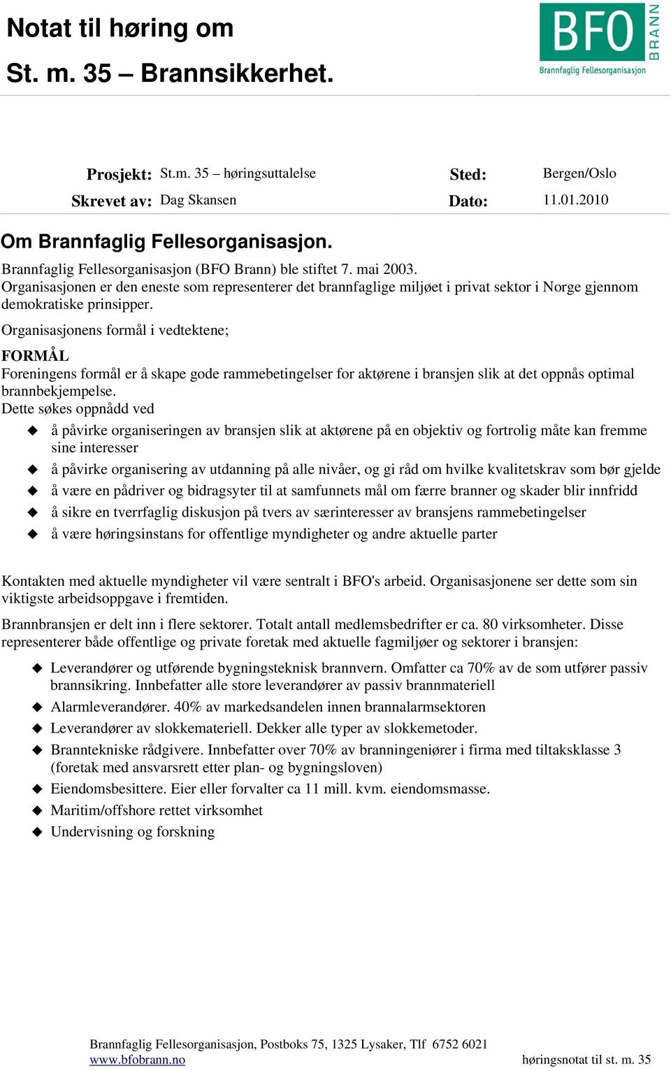 Organisasjonens formål i vedtektene; FORMÅL Foreningens formål er å skape gode rammebetingelser for aktørene i bransjen slik at det oppnås optimal brannbekjempelse.