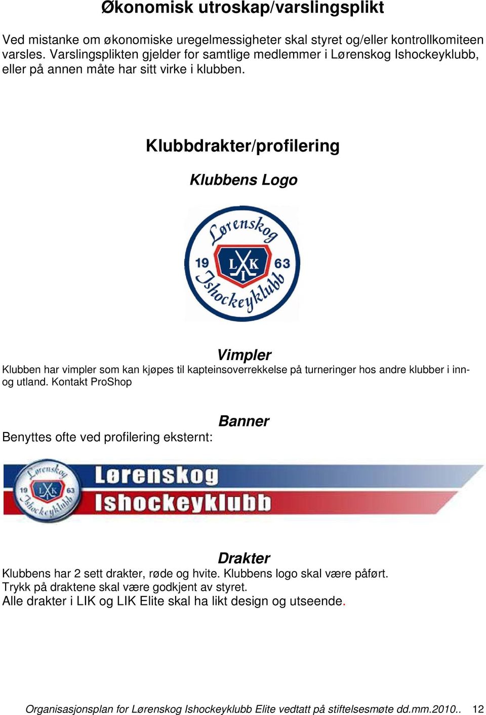 Klubbdrakter/profilering Klubbens Logo Vimpler Klubben har vimpler som kan kjøpes til kapteinsoverrekkelse på turneringer hos andre klubber i innog utland.