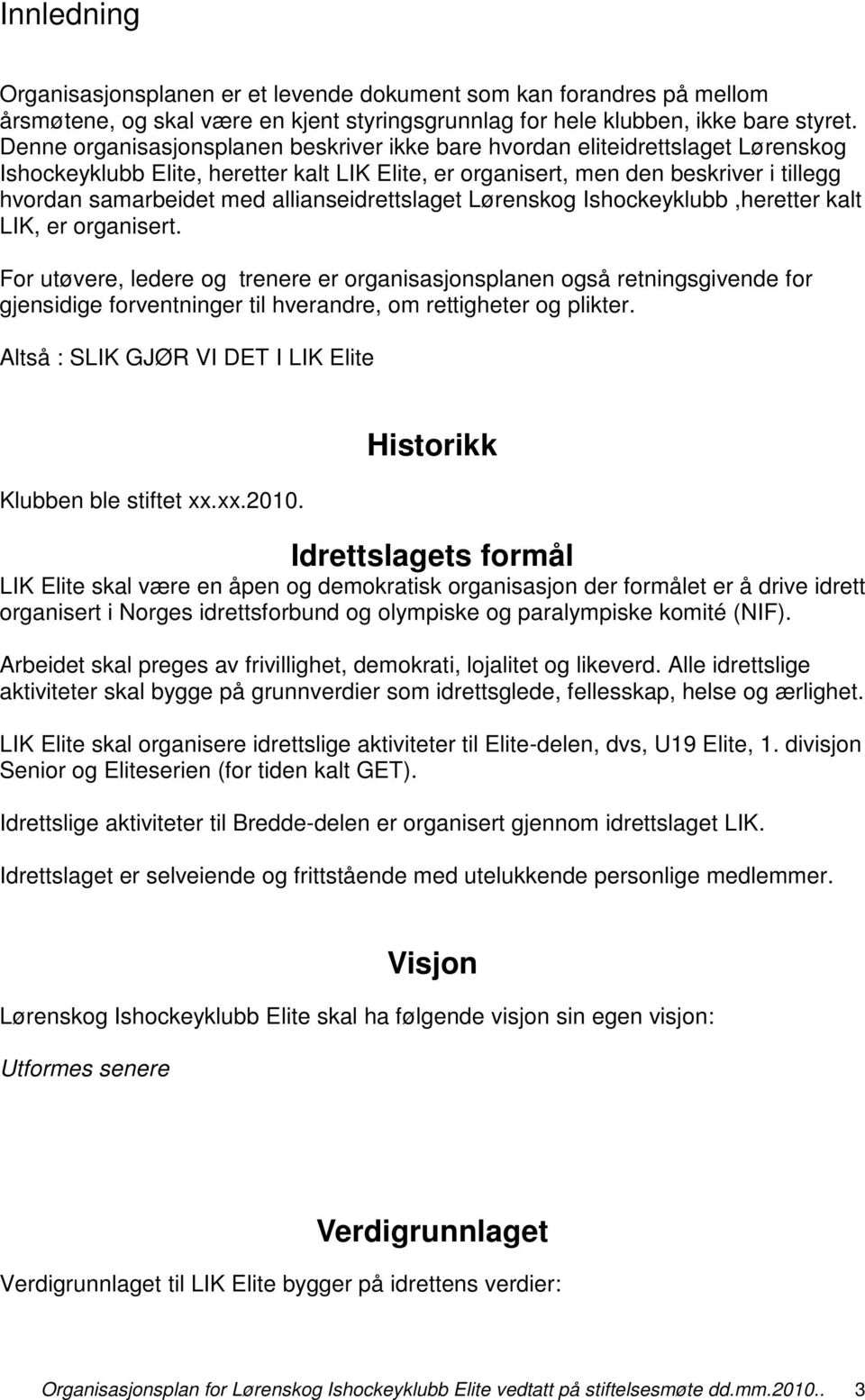 allianseidrettslaget Lørenskog Ishockeyklubb,heretter kalt LIK, er organisert.