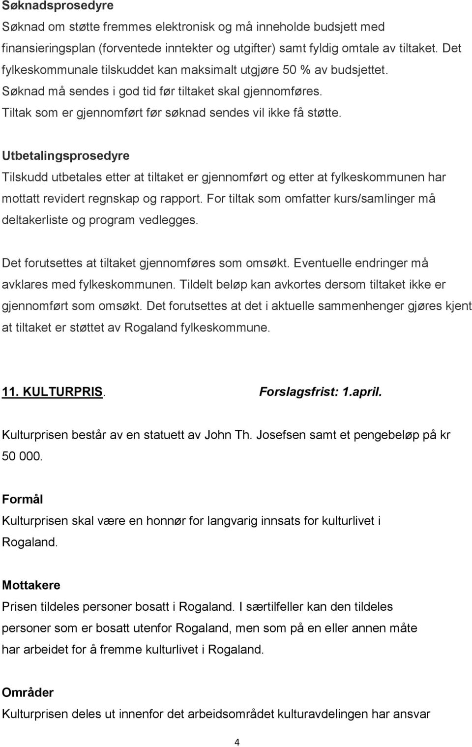 Utbetalingsprosedyre Tilskudd utbetales etter at tiltaket er gjennomført og etter at fylkeskommunen har mottatt revidert regnskap og rapport.