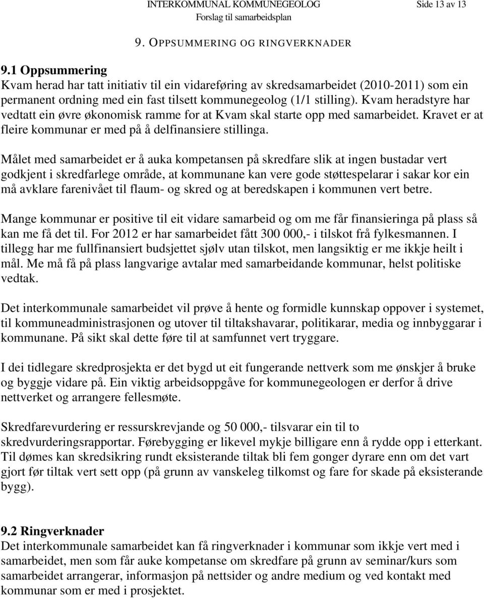 Kvam heradstyre har vedtatt ein øvre økonomisk ramme for at Kvam skal starte opp med samarbeidet. Kravet er at fleire kommunar er med på å delfinansiere stillinga.