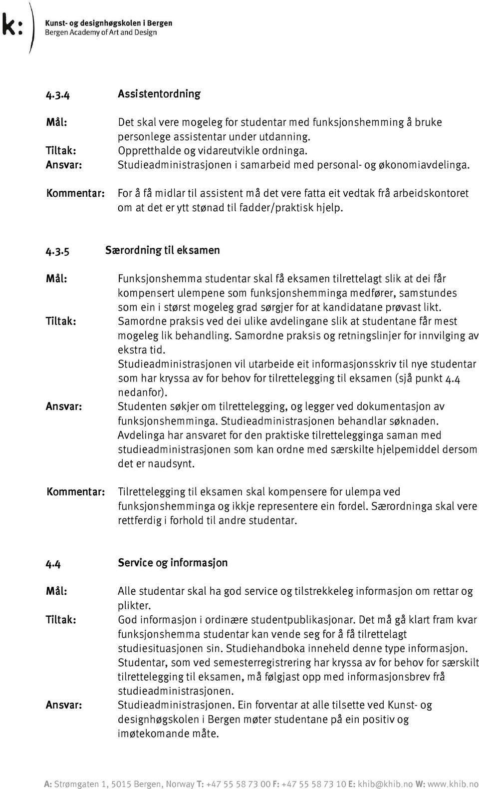 4.3.5 Særordning til eksamen Kommentar: Funksjonshemma studentar skal få eksamen tilrettelagt slik at dei får kompensert ulempene som funksjonshemminga medfører, samstundes som ein i størst mogeleg