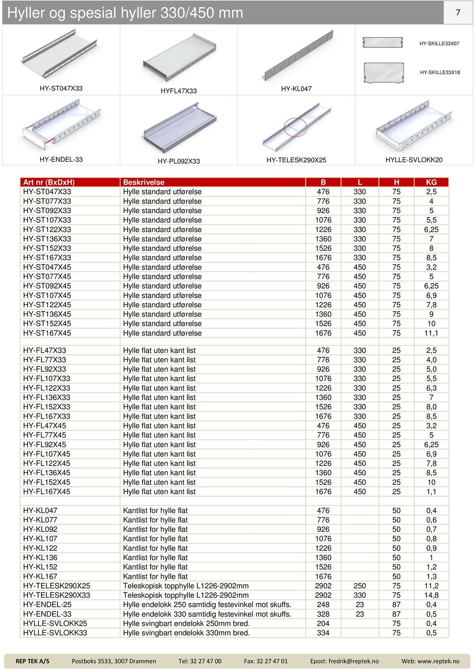 75 5,5 HY-ST122X33 Hylle standard utførelse 1226 330 75 6,25 HY-ST136X33 Hylle standard utførelse 1360 330 75 7 HY-ST152X33 Hylle standard utførelse 1526 330 75 8 HY-ST167X33 Hylle standard utførelse