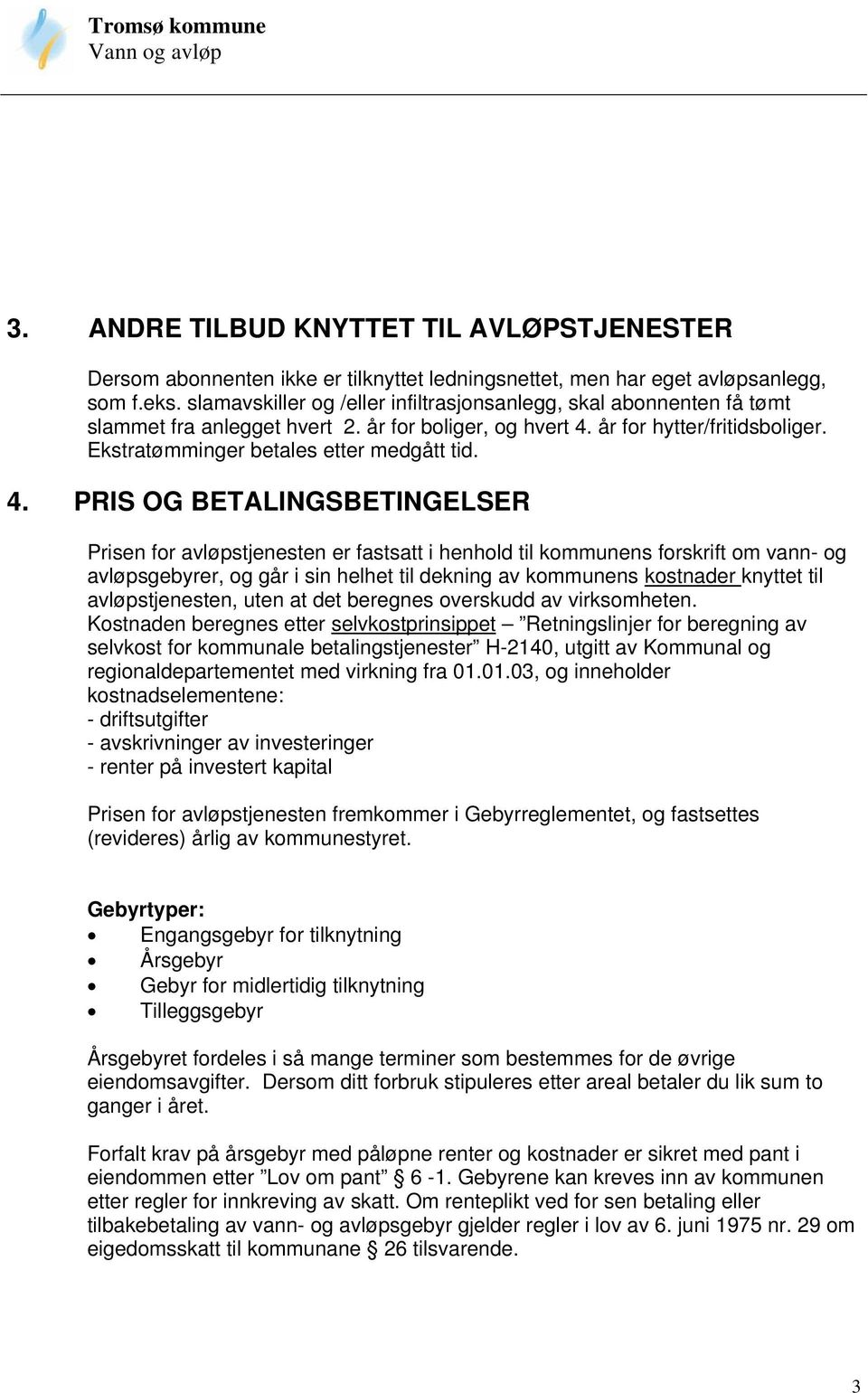 4. PRIS OG BETALINGSBETINGELSER Prisen for avløpstjenesten er fastsatt i henhold til kommunens forskrift om vann- og avløpsgebyrer, og går i sin helhet til dekning av kommunens kostnader knyttet til