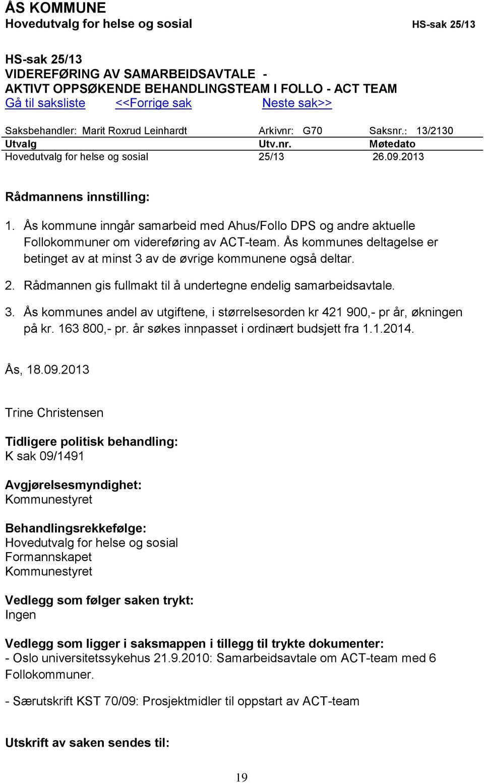 Ås kommune inngår samarbeid med Ahus/Follo DPS og andre aktuelle Follokommuner om videreføring av ACT-team. Ås kommunes deltagelse er betinget av at minst 3 av de øvrige kommunene også deltar. 2.