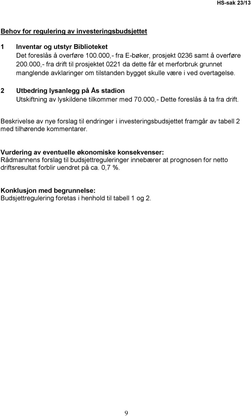 2 Utbedring lysanlegg på Ås stadion Utskiftning av lyskildene tilkommer med 70.000,- Dette foreslås å ta fra drift.