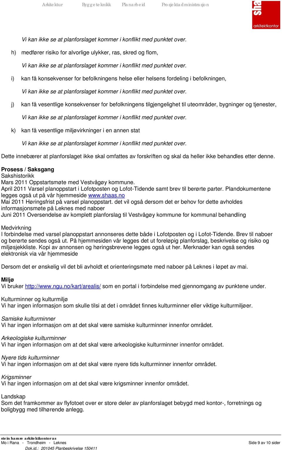 da heller ikke behandles etter denne. Prosess / Saksgang Sakshistorikk Mars 2011 Oppstartsmøte med Vestvågøy kommune.