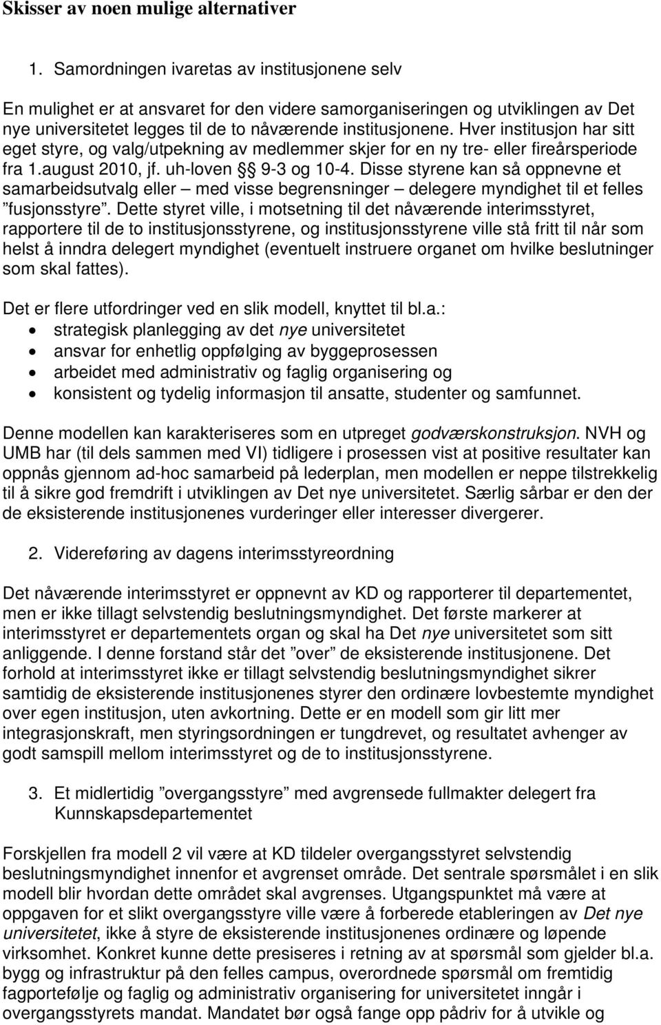 Hver institusjon har sitt eget styre, og valg/utpekning av medlemmer skjer for en ny tre- eller fireårsperiode fra 1.august 2010, jf. uh-loven 9-3 og 10-4.