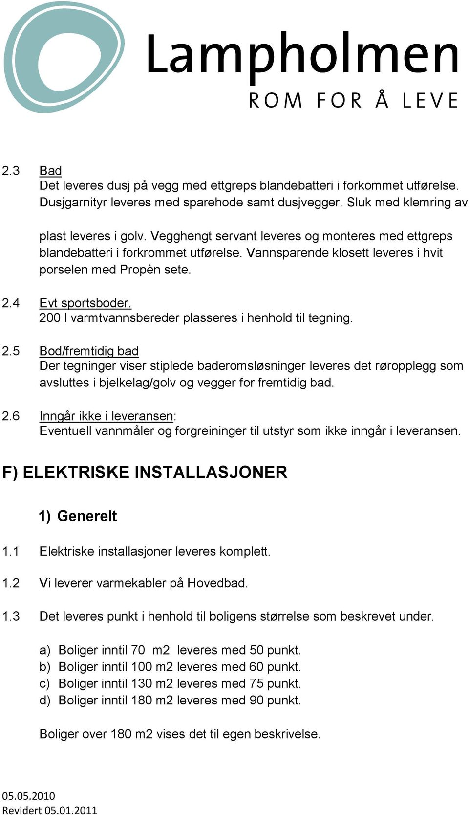 200 l varmtvannsbereder plasseres i henhold til tegning. 2.