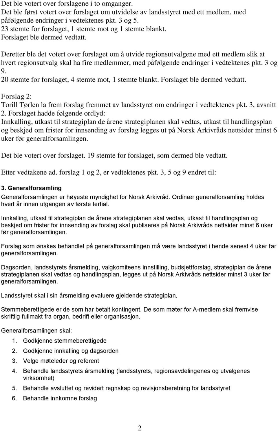 Deretter ble det votert over forslaget om å utvide regionsutvalgene med ett medlem slik at hvert regionsutvalg skal ha fire medlemmer, med påfølgende endringer i vedtektenes pkt. 3 og 9.