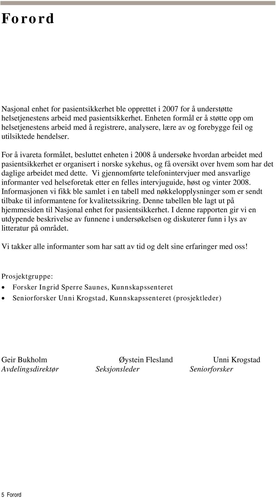 For å ivareta formålet, besluttet enheten i 2008 å undersøke hvordan arbeidet med pasientsikkerhet er organisert i norske sykehus, og få oversikt over hvem som har det daglige arbeidet med dette.