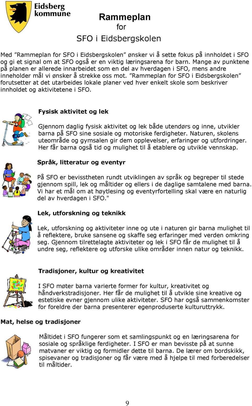 Rammeplan for SFO i Eidsbergskolen forutsetter at det utarbeides lokale planer ved hver enkelt skole som beskriver innholdet og aktivitetene i SFO.