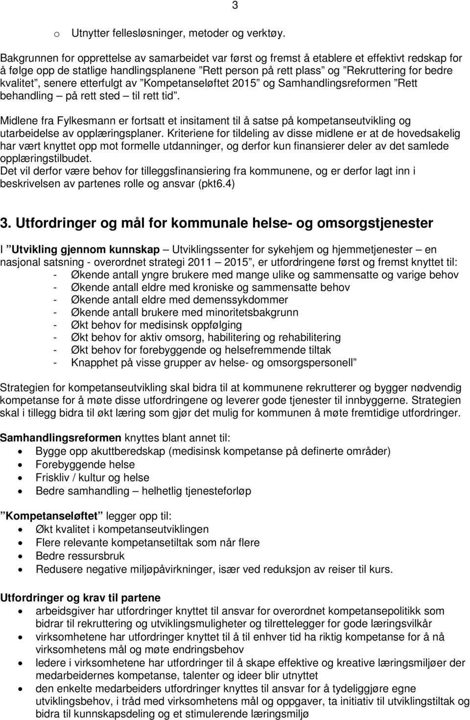 kvalitet, senere etterfulgt av Kompetanseløftet 2015 og Samhandlingsreformen Rett behandling på rett sted til rett tid.