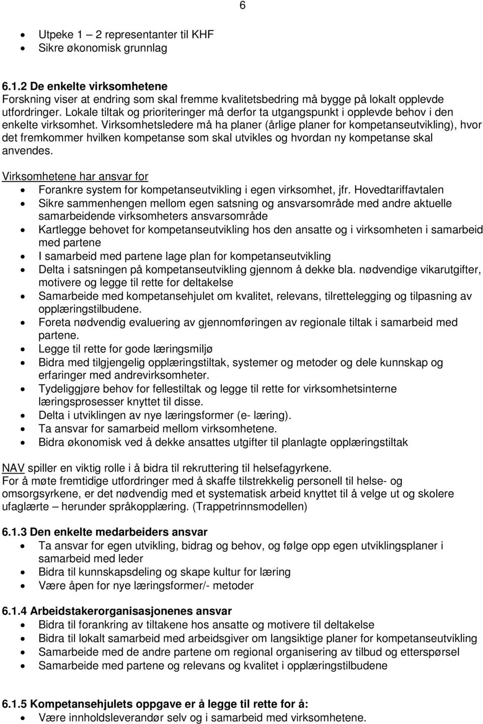 Virksomhetsledere må ha planer (årlige planer for kompetanseutvikling), hvor det fremkommer hvilken kompetanse som skal utvikles og hvordan ny kompetanse skal anvendes.