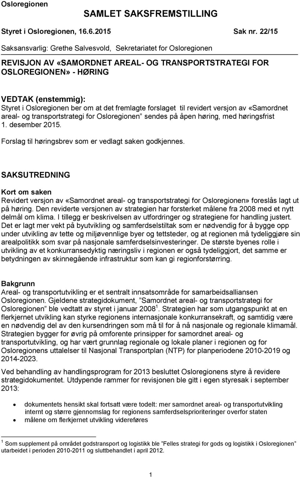 at det fremlagte forslaget til revidert versjon av «Samordnet areal- og transportstrategi for Osloregionen sendes på åpen høring, med høringsfrist 1. desember 2015.