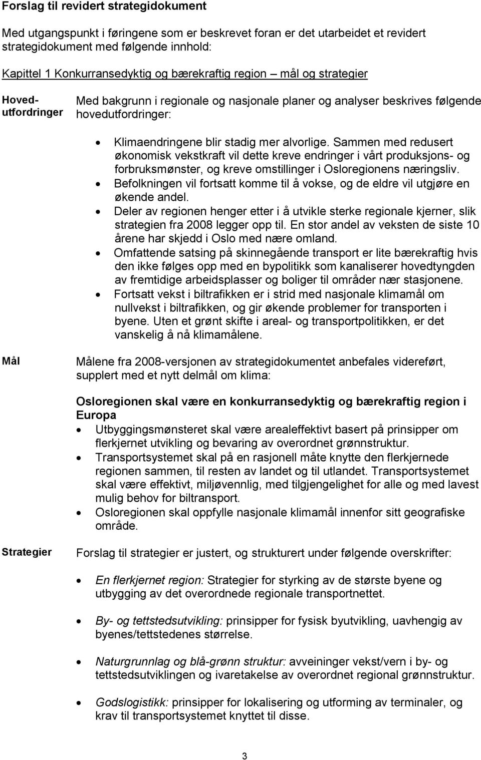 Sammen med redusert økonomisk vekstkraft vil dette kreve endringer i vårt produksjons- og forbruksmønster, og kreve omstillinger i Osloregionens næringsliv.