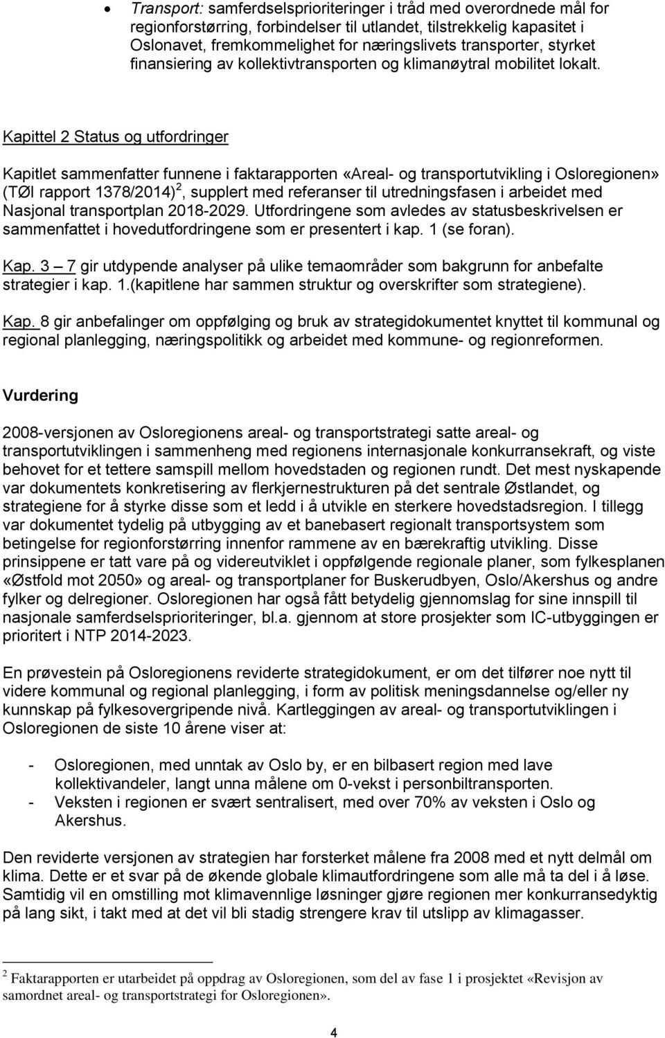 Kapittel 2 Status og utfordringer Kapitlet sammenfatter funnene i faktarapporten «Areal- og transportutvikling i Osloregionen» (TØI rapport 1378/2014) 2, supplert med referanser til utredningsfasen i