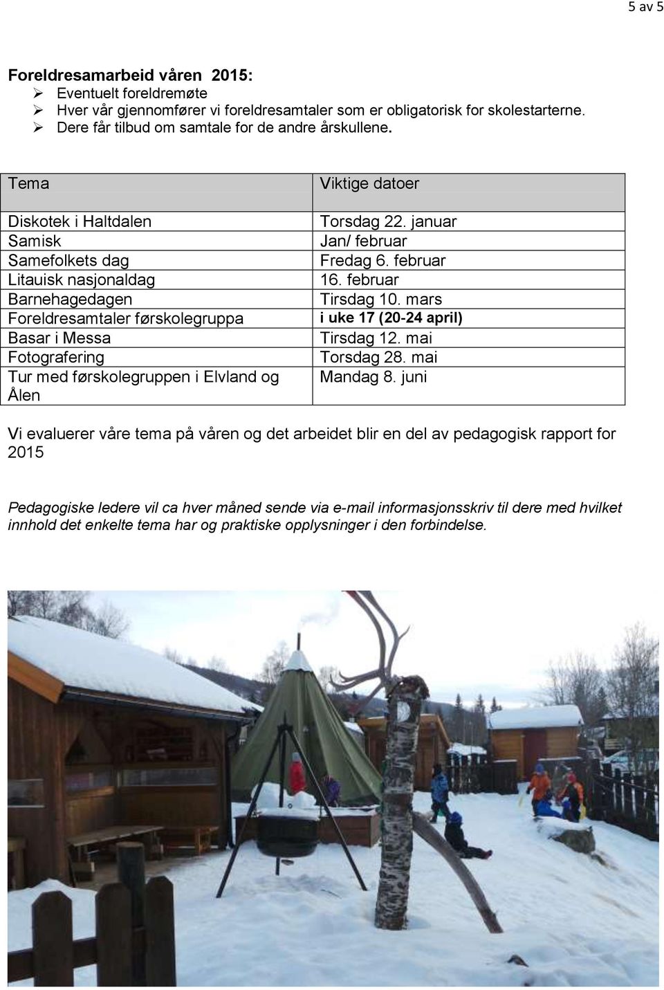 datoer Torsdag 22. januar Jan/ februar Fredag 6. februar 16. februar Tirsdag 10. mars i uke 17 (20-24 april) Tirsdag 12. mai Torsdag 28. mai Mandag 8.