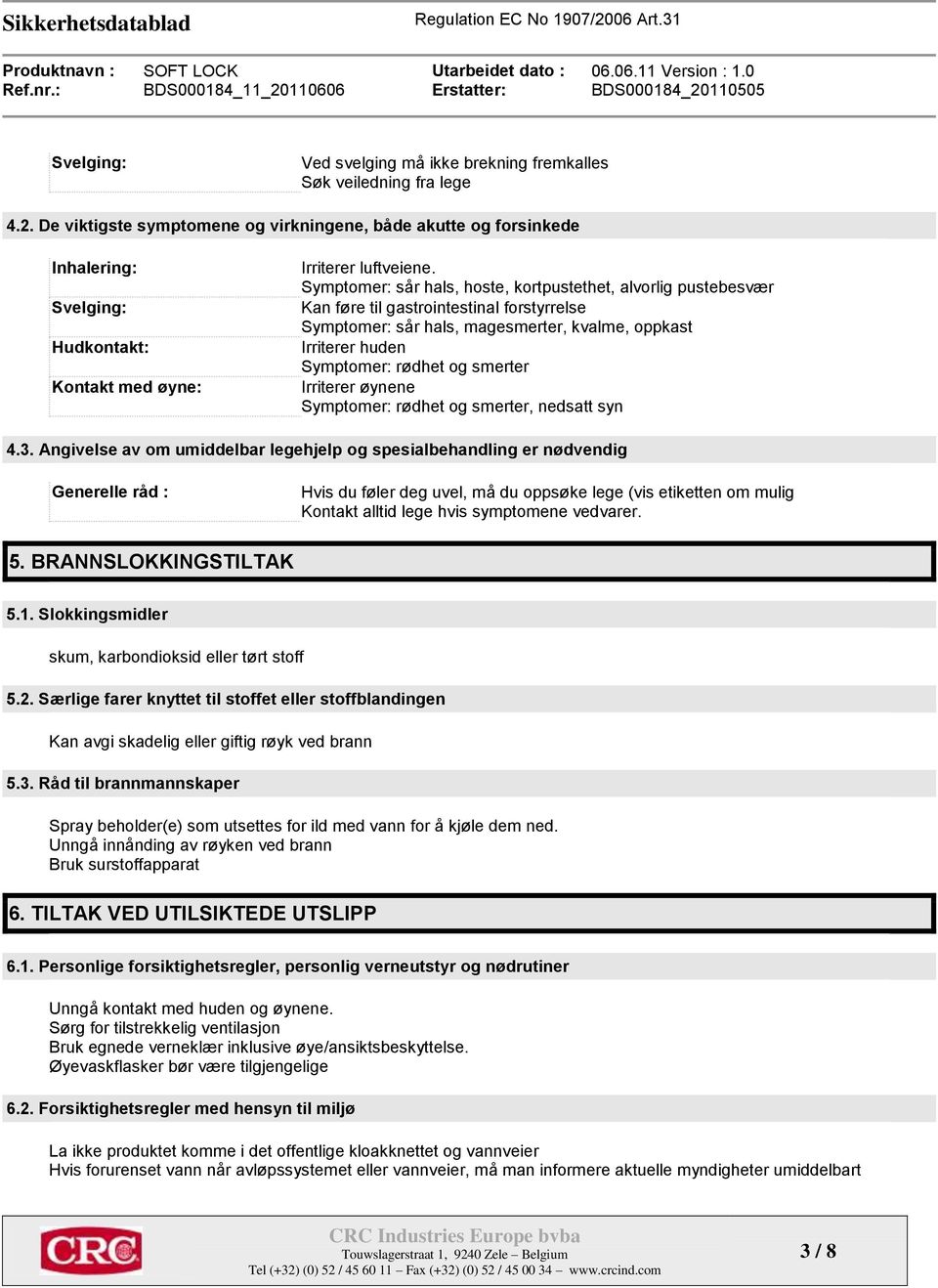 Symptomer: sår hals, hoste, kortpustethet, alvorlig pustebesvær Kan føre til gastrointestinal forstyrrelse Symptomer: sår hals, magesmerter, kvalme, oppkast Irriterer huden Symptomer: rødhet og