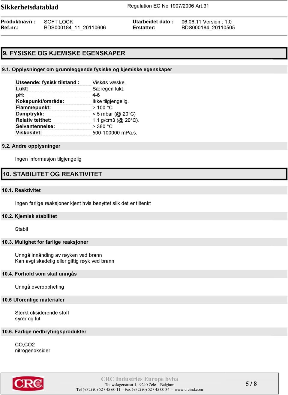 STABILITET OG REAKTIVITET 10.1. Reaktivitet Ingen farlige reaksjoner kjent hvis benyttet slik det er tiltenkt 10.2. Kjemisk stabilitet Stabil 10.3.