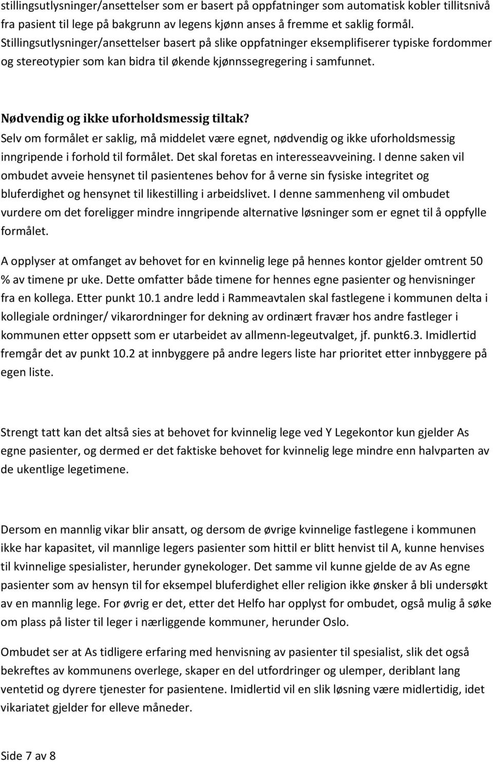 Nødvendig og ikke uforholdsmessig tiltak? Selv om formålet er saklig, må middelet være egnet, nødvendig og ikke uforholdsmessig inngripende i forhold til formålet.