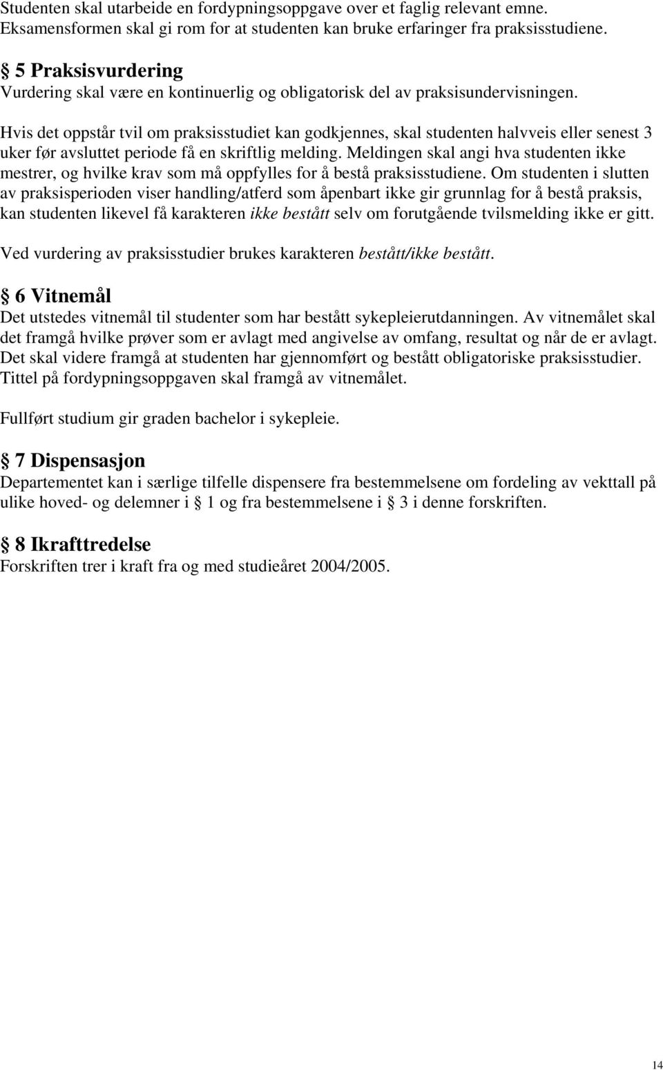 Hvis det oppstår tvil om praksisstudiet kan godkjennes, skal studenten halvveis eller senest 3 uker før avsluttet periode få en skriftlig melding.